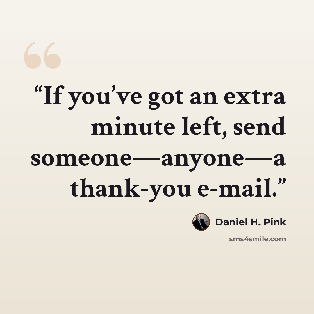 “If you’ve got an extra minute left, send someone—anyone—a thank-you e-mail.” quote by Daniel H. Pink