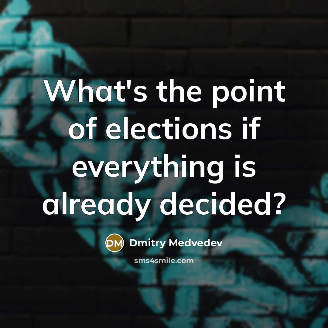 “What's the point of elections if everything is already decided?” quote by Dmitry Medvedev