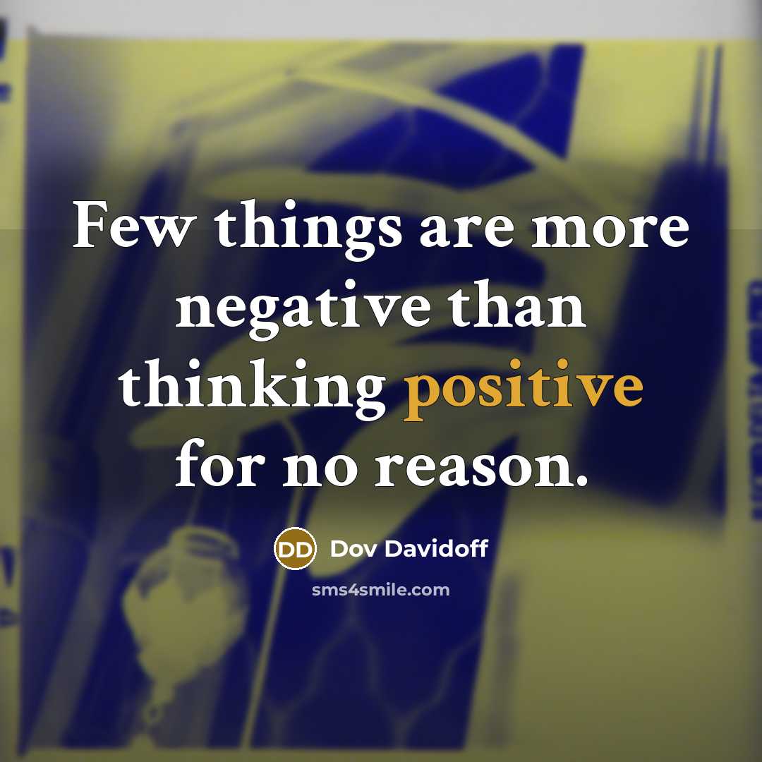 “Few things are more negative than thinking positive for no reason.” quote by Dov Davidoff