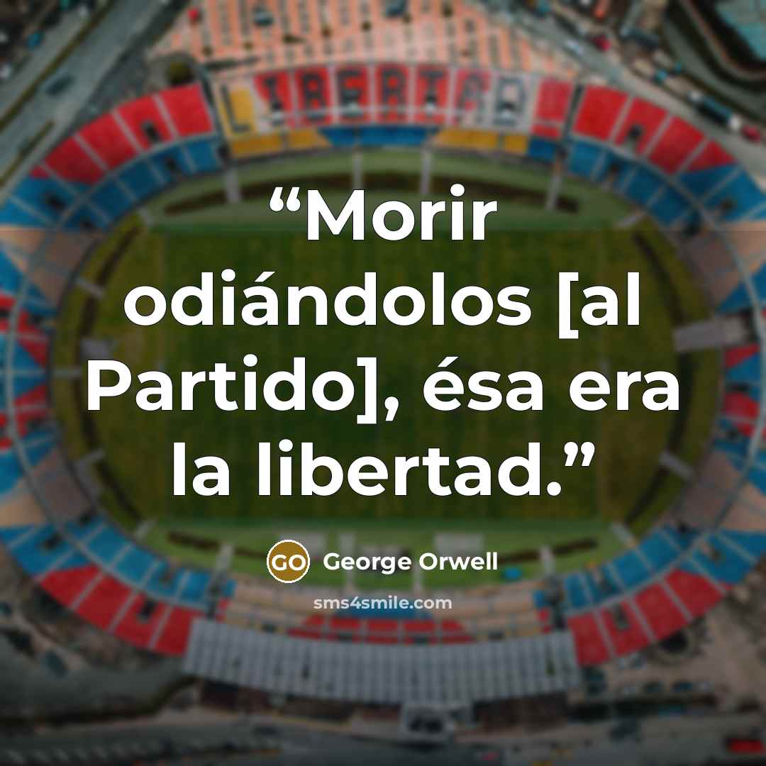 “Morir odiándolos [al Partido], ésa era la libertad.” quote by George Orwell