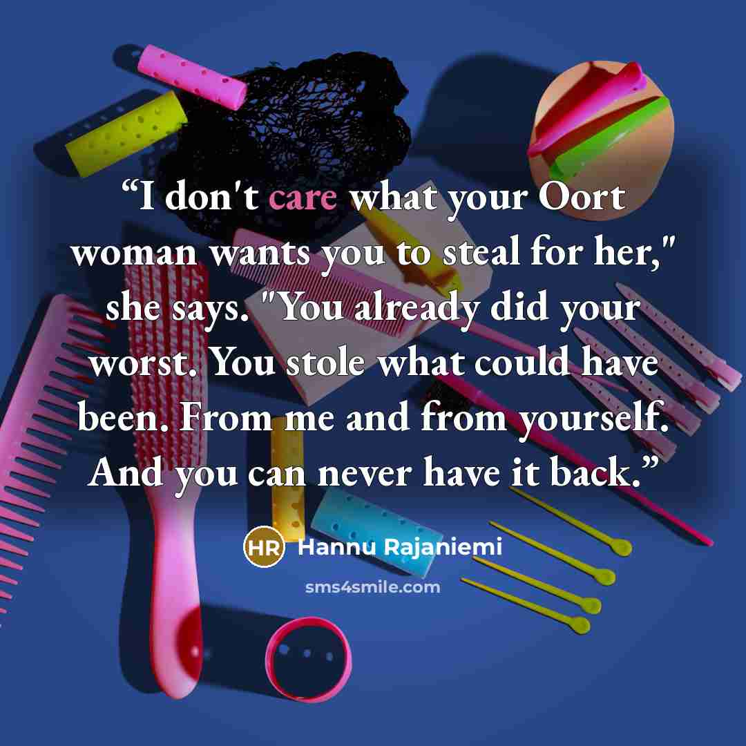 “I don't care what your Oort woman wants you to steal for her," she says. "You already did your worst. You stole what could have been. From me and from yourself. And you can never have it back.” quote by Hannu Rajaniemi