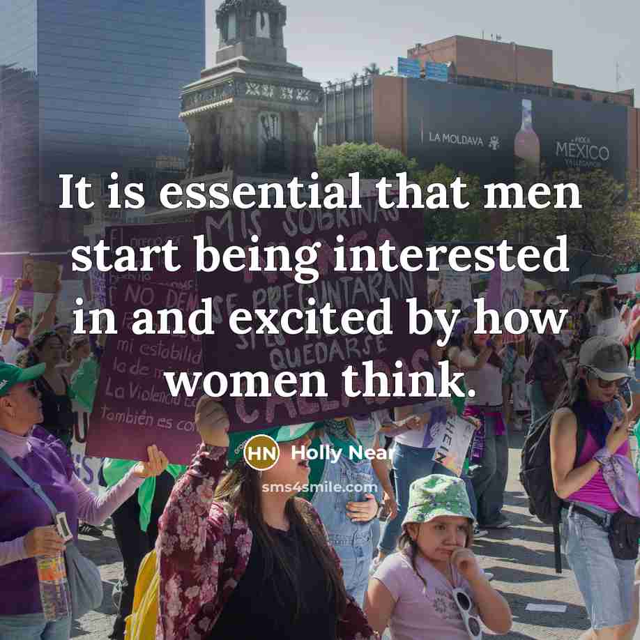“It is essential that men start being interested in and excited by how women think.” quote by Holly Near