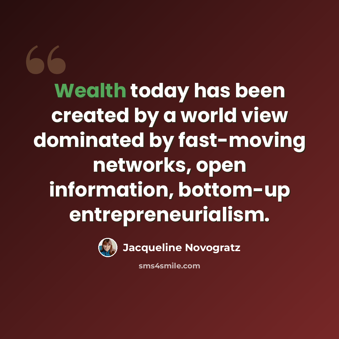 “Wealth today has been created by a world view dominated by fast-moving networks, open information, bottom-up entrepreneurialism.” quote by Jacqueline Novogratz