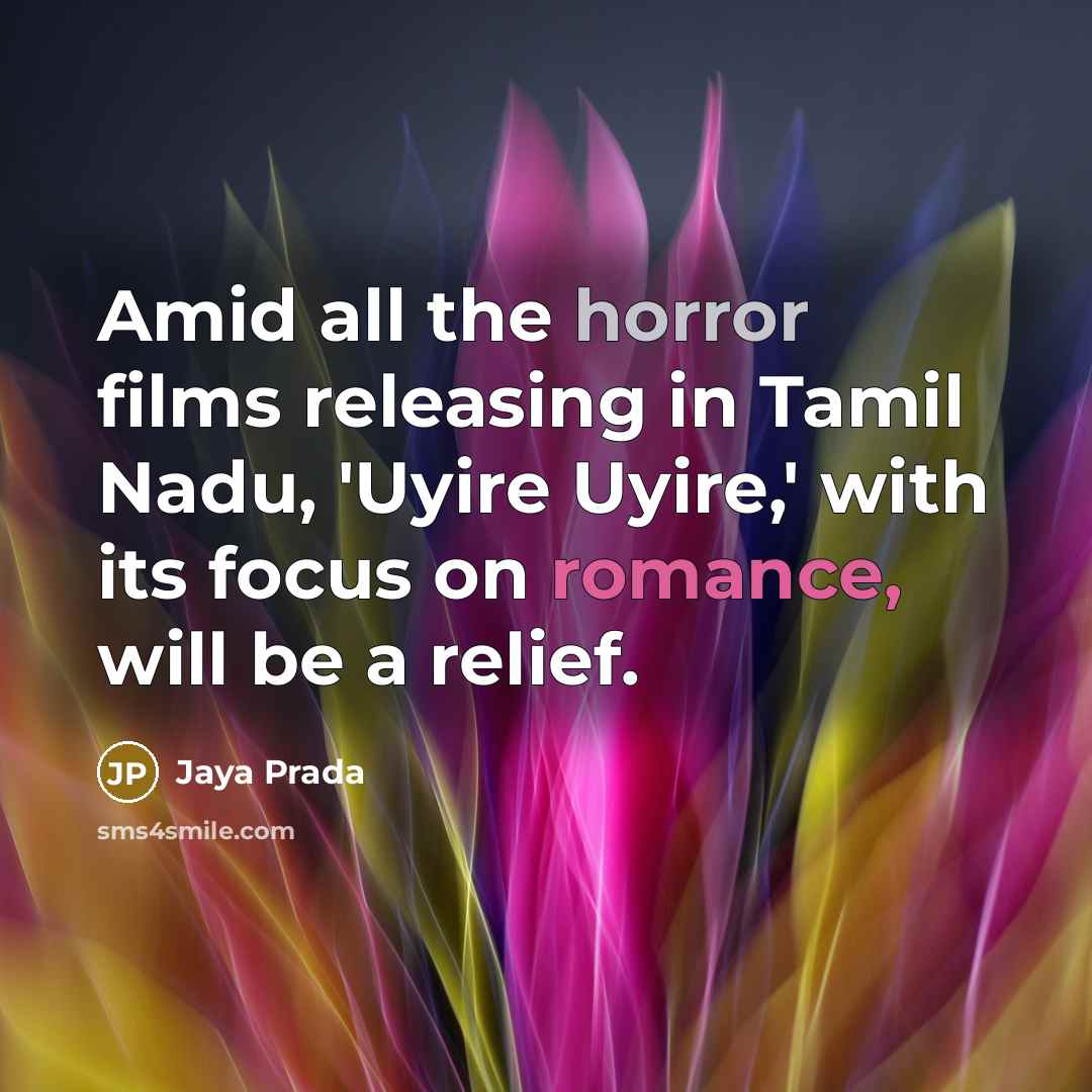 “Amid all the horror films releasing in Tamil Nadu, 'Uyire Uyire,' with its focus on romance, will be a relief.” quote by Jaya Prada