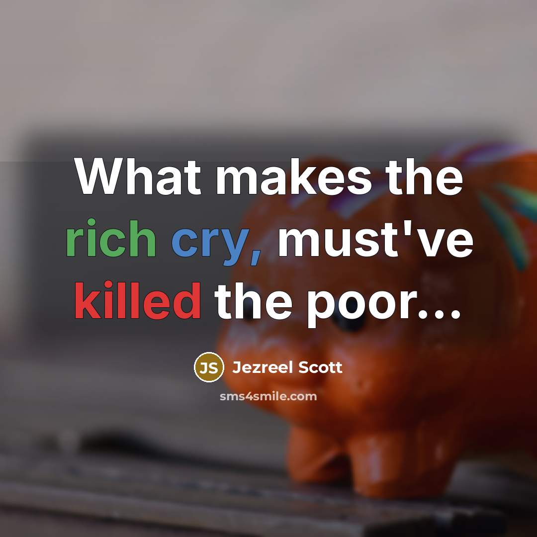 “What makes the rich cry, must've killed the poor…” quote by Jezreel Scott