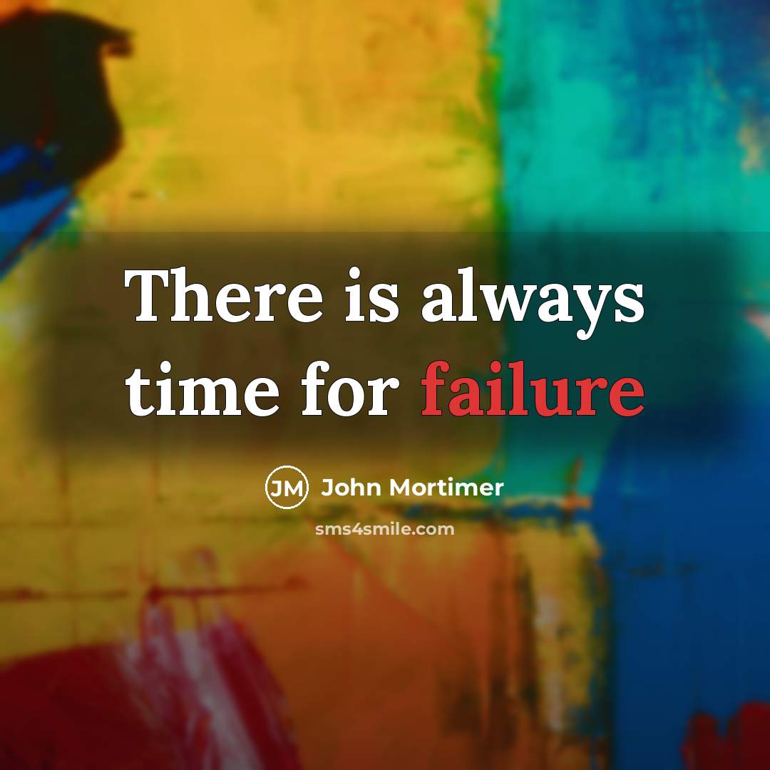 “There is always time for failure” quote by John Mortimer