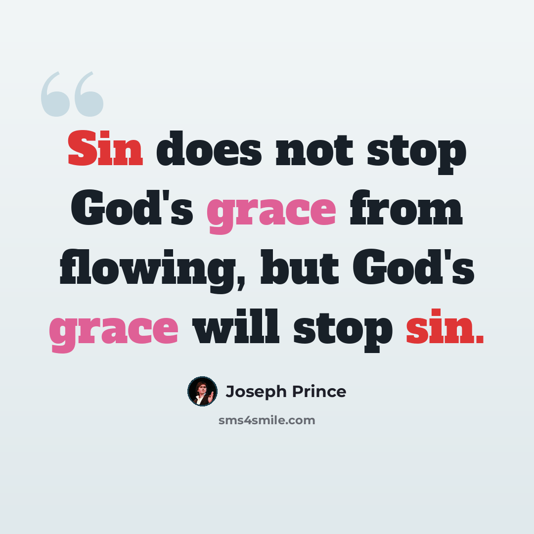 “Sin does not stop God's grace from flowing, but God's grace will stop sin.” quote by Joseph Prince