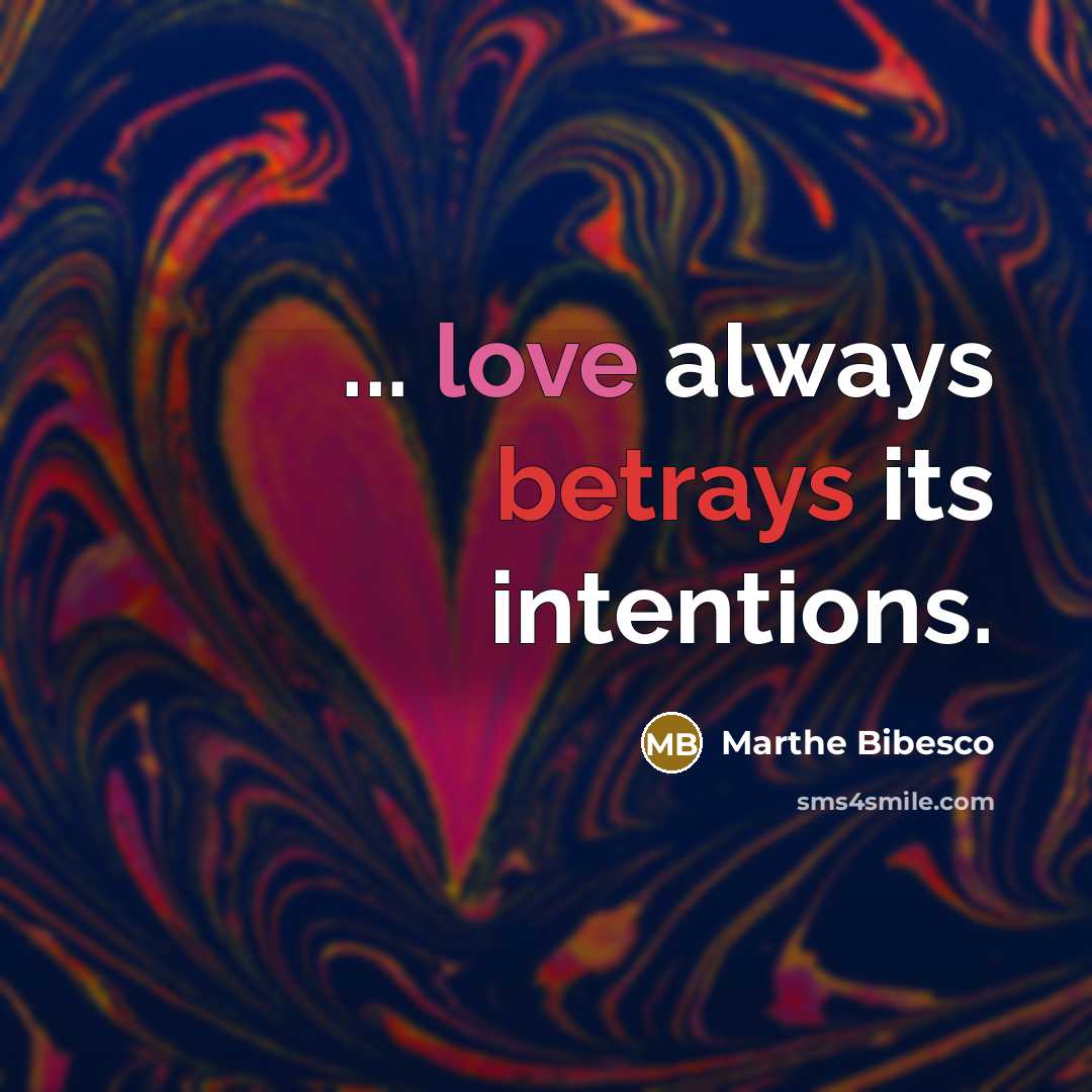 “... love always betrays its intentions.” quote by Marthe Bibesco