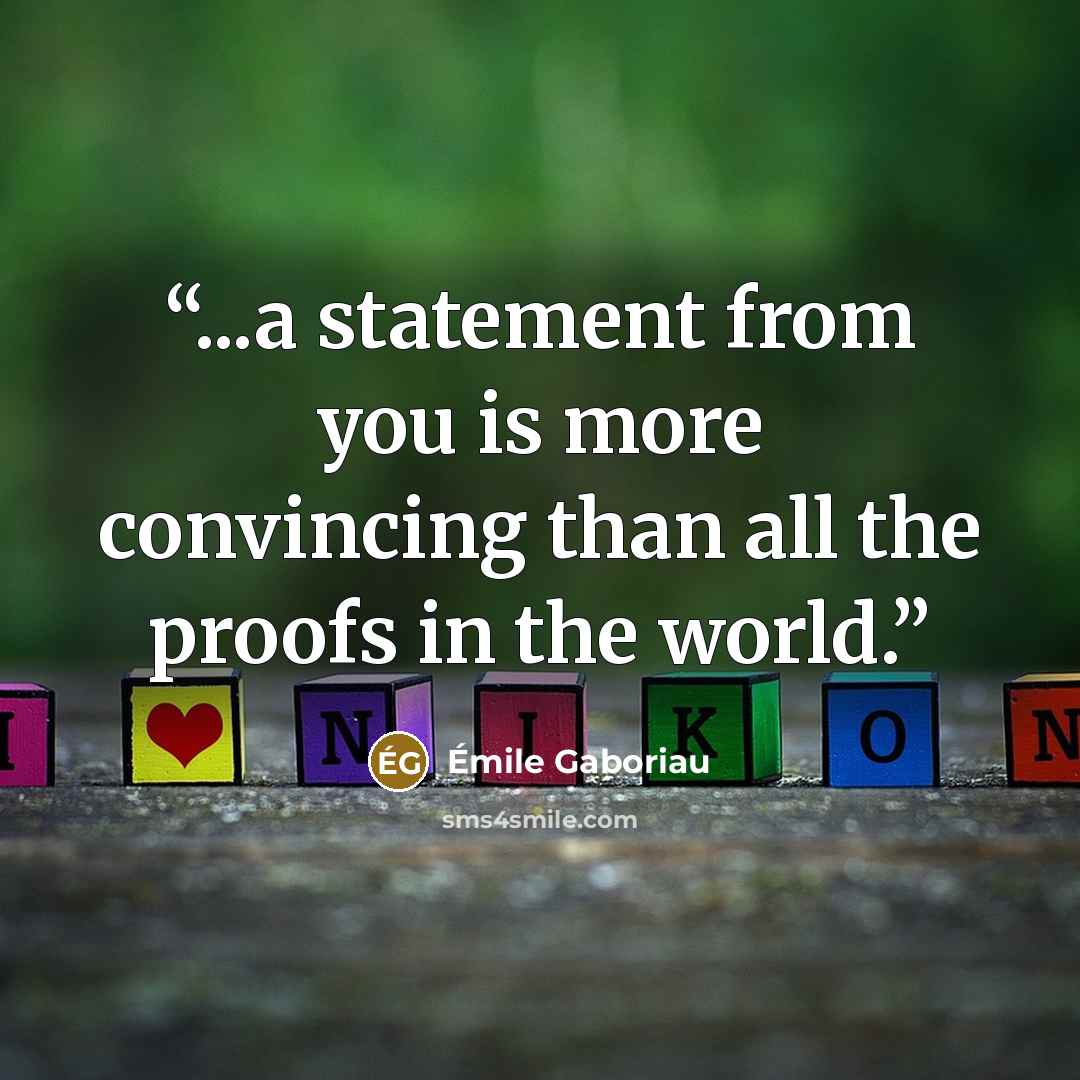 “...a statement from you is more convincing than all the proofs in the world.” quote by Émile Gaboriau