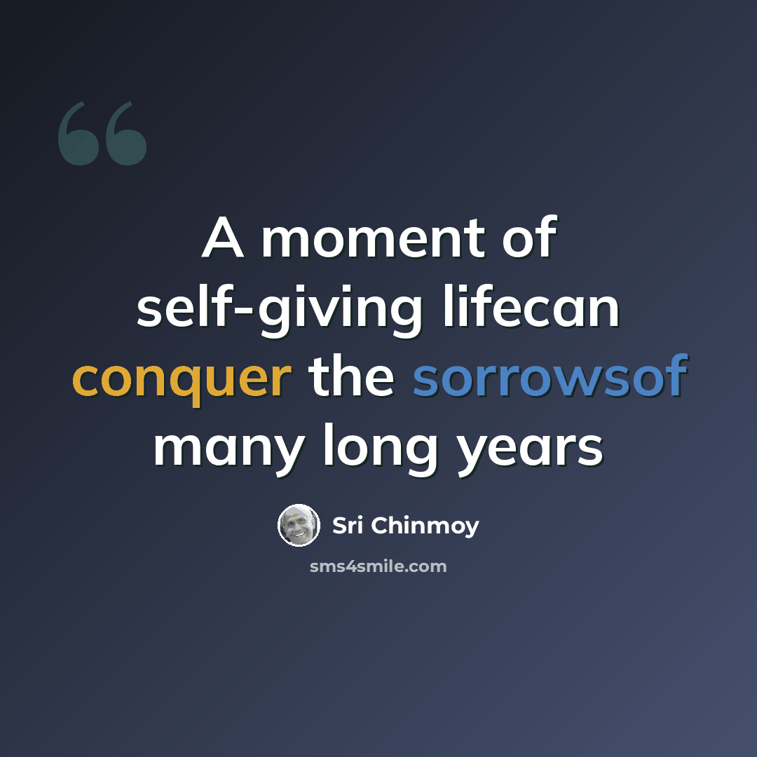 “A moment of self-giving lifecan conquer the sorrowsof many long years” quote by Sri Chinmoy