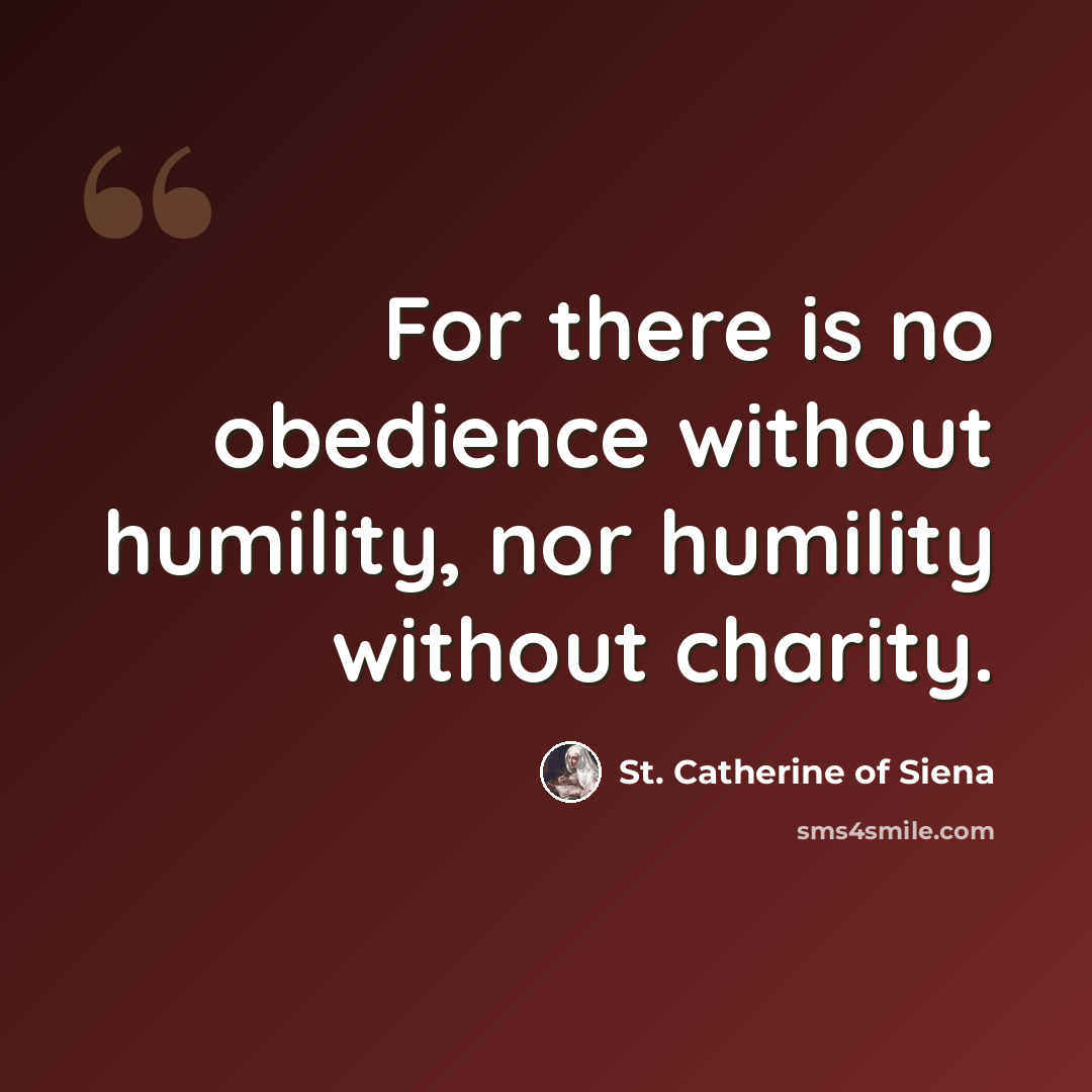 “For there is no obedience without humility, nor humility without charity.” quote by St. Catherine of Siena