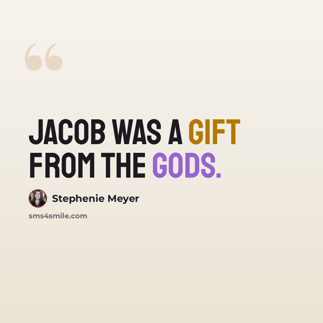 “Jacob was a gift from the gods.” quote by Stephenie Meyer