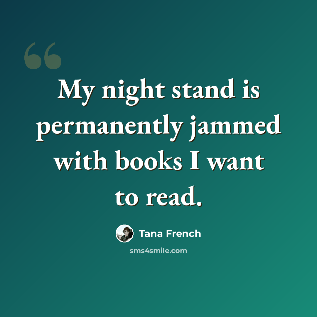 “My night stand is permanently jammed with books I want to read.” quote by Tana French