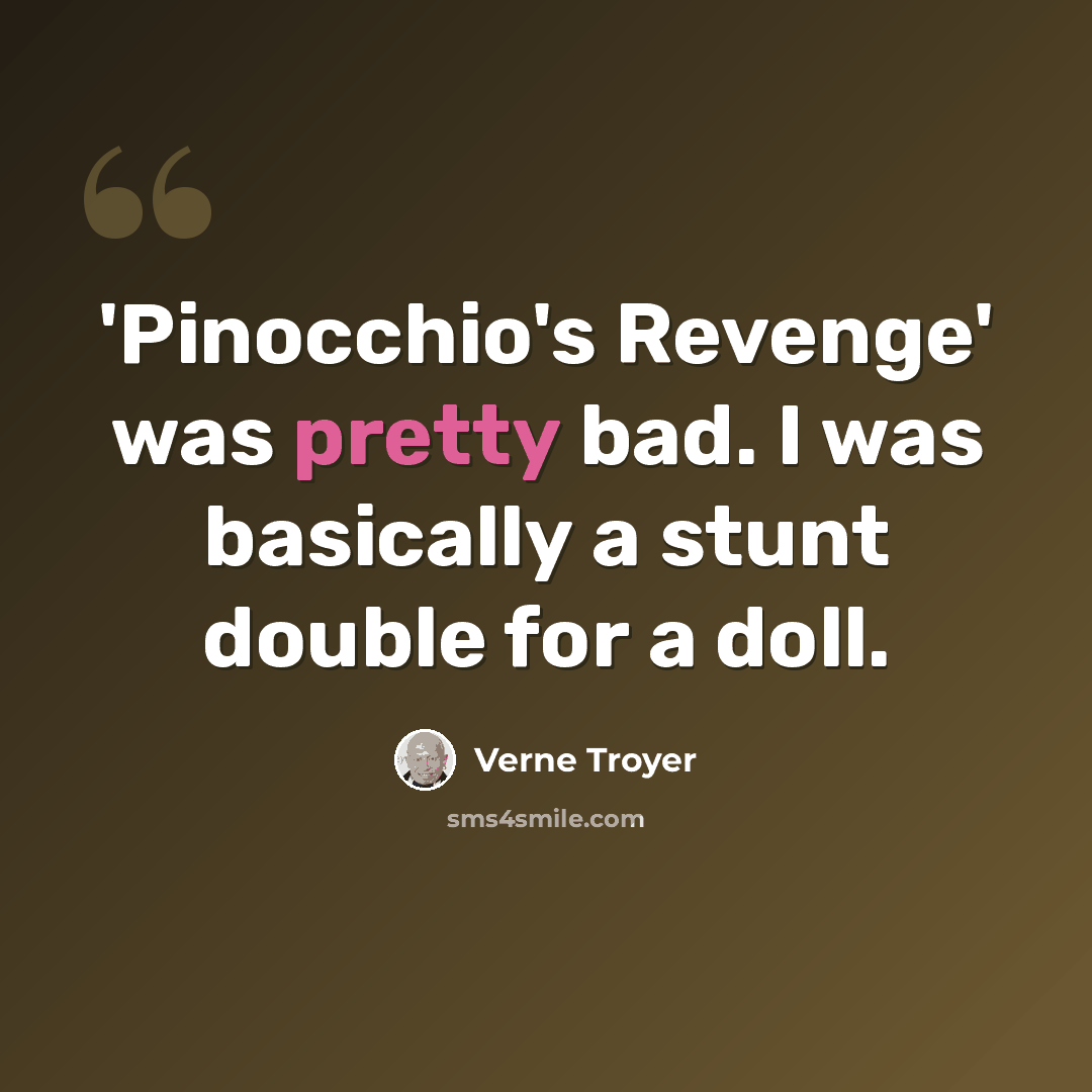 “'Pinocchio's Revenge' was pretty bad. I was basically a stunt double for a doll.” quote by Verne Troyer