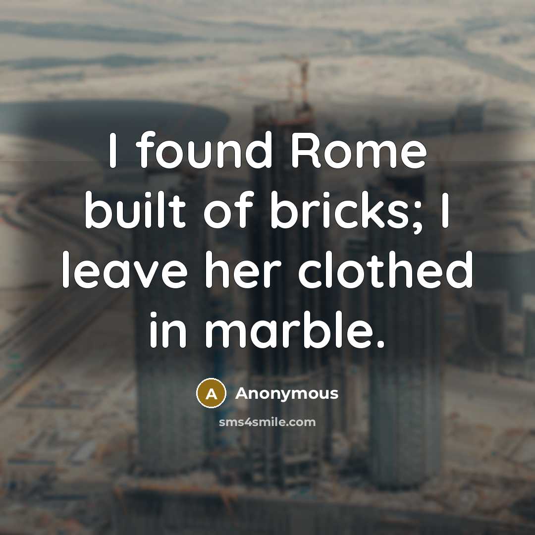 “I found Rome built of bricks; I leave her clothed in marble.” quote by Anonymous