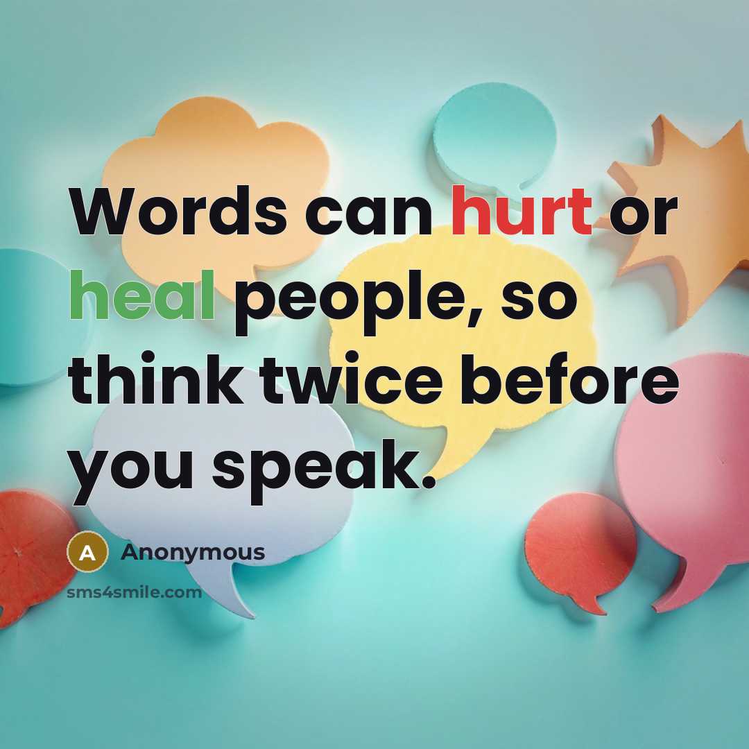 “Words can hurt or heal people, so think twice before you speak.” quote by Anonymous