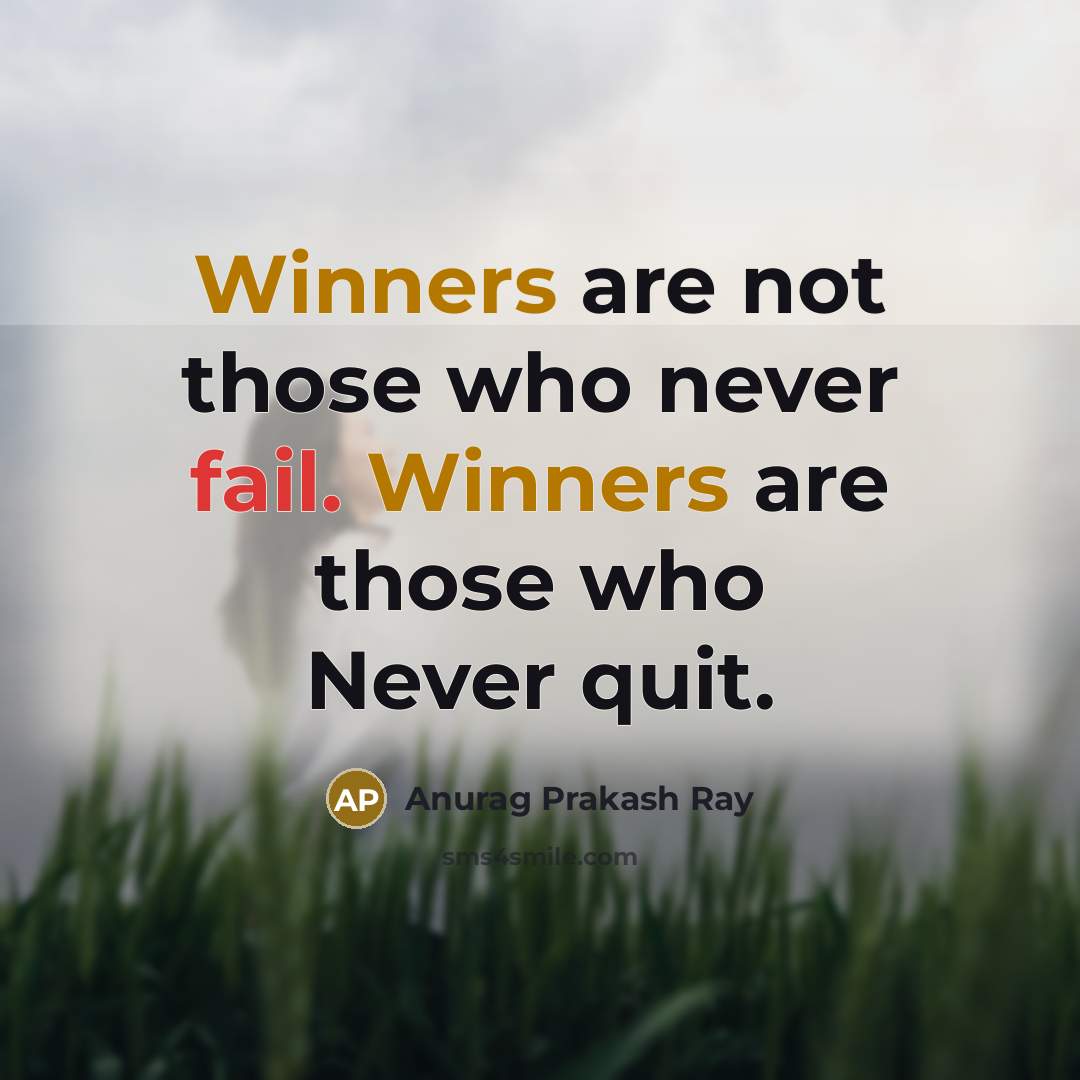 “Winners are not those who never fail. Winners are those who Never quit.” quote by Anurag Prakash Ray
