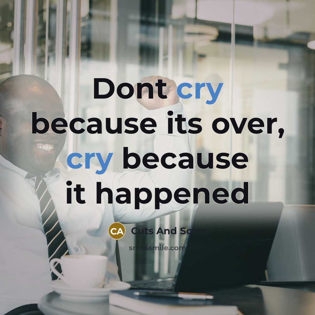 “Dont cry because its over, cry because it happened” quote by Cuts And Scars