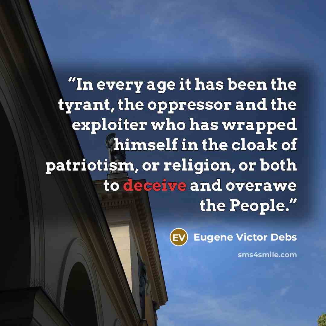 “In every age it has been the tyrant, the oppressor and the exploiter who has wrapped himself in the cloak of patriotism, or religion, or both to deceive and overawe the People.” quote by Eugene Victor Debs