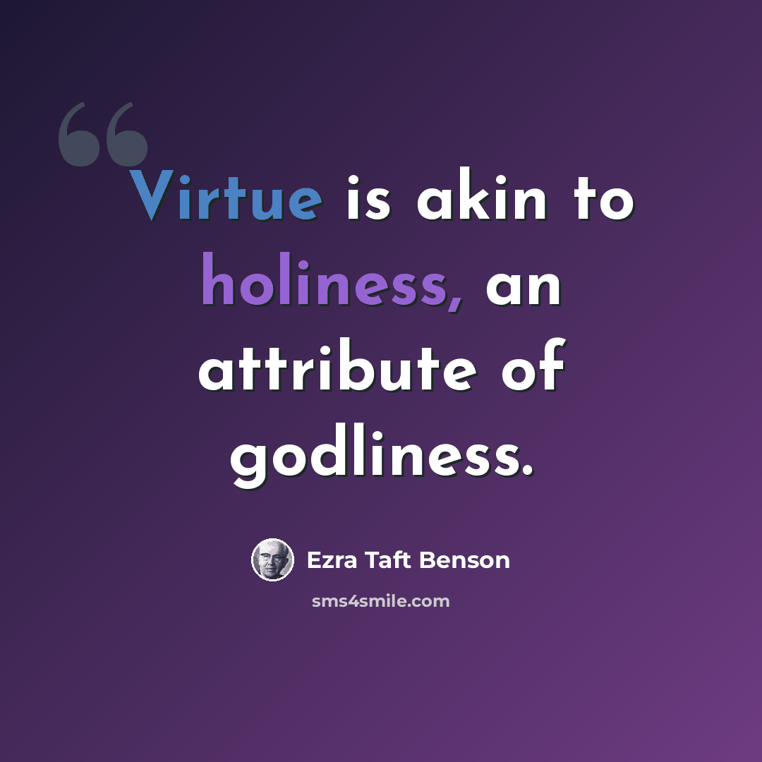 “Virtue is akin to holiness, an attribute of godliness.” quote by Ezra Taft Benson