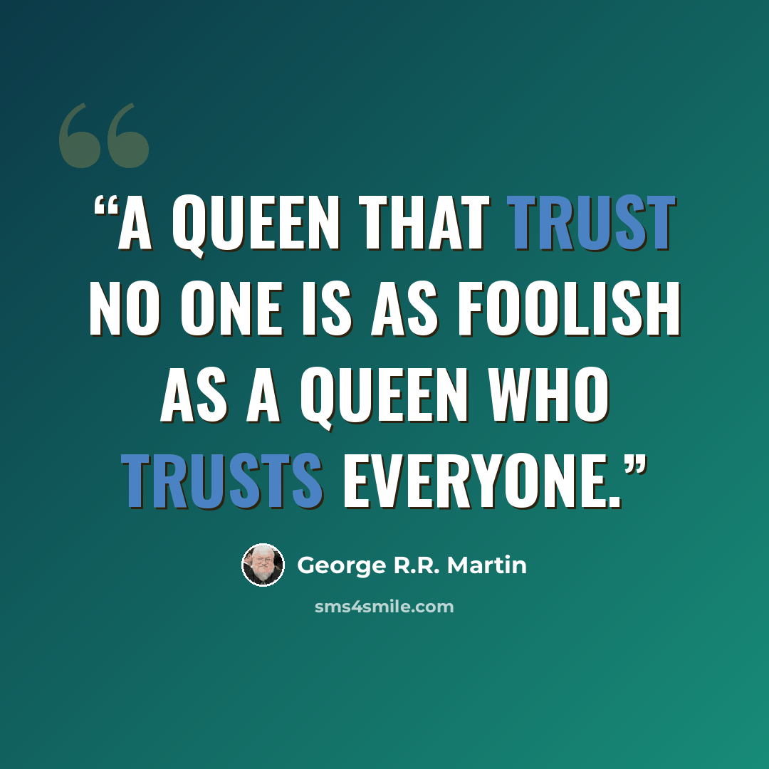 “A queen that trust no one is as foolish as a queen who trusts everyone.” quote by George R.R. Martin