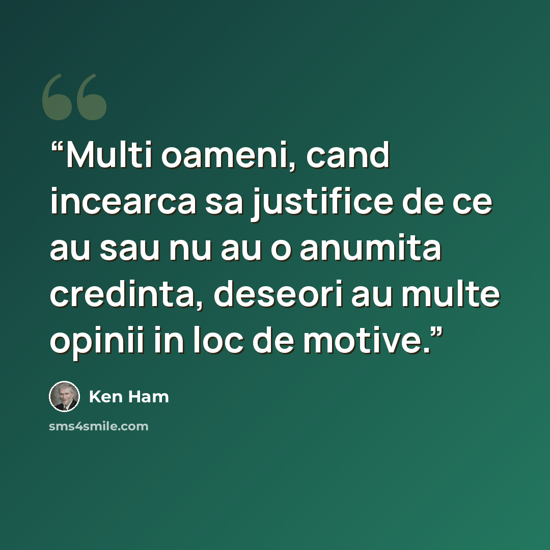 “Multi oameni, cand incearca sa justifice de ce au sau nu au o anumita credinta, deseori au multe opinii in loc de motive.” quote by Ken Ham