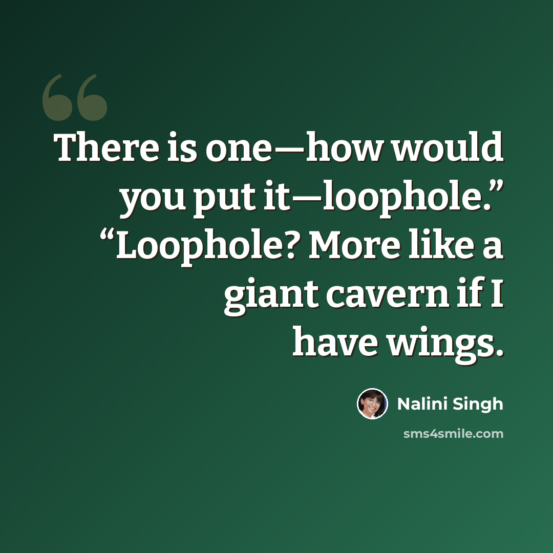 “There is one—how would you put it—loophole.” “Loophole? More like a giant cavern if I have wings.” quote by Nalini Singh