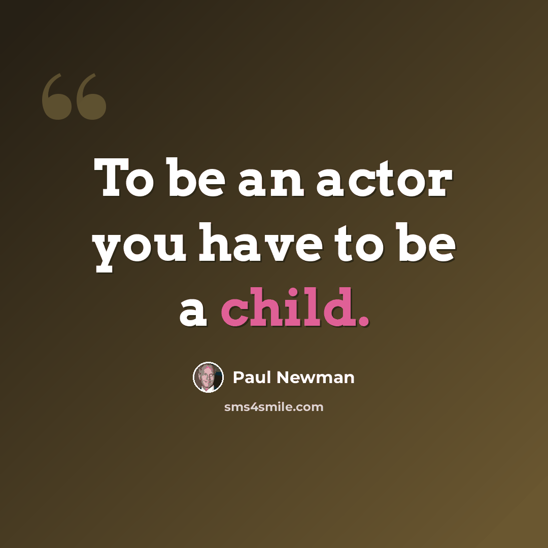 “To be an actor you have to be a child.” quote by Paul Newman