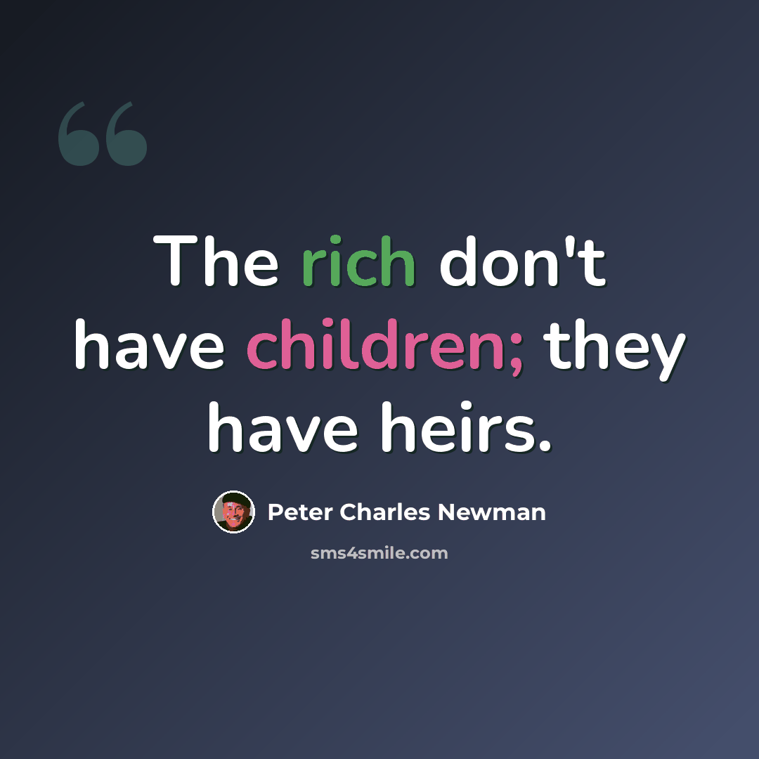 “The rich don't have children; they have heirs.” quote by Peter Charles Newman