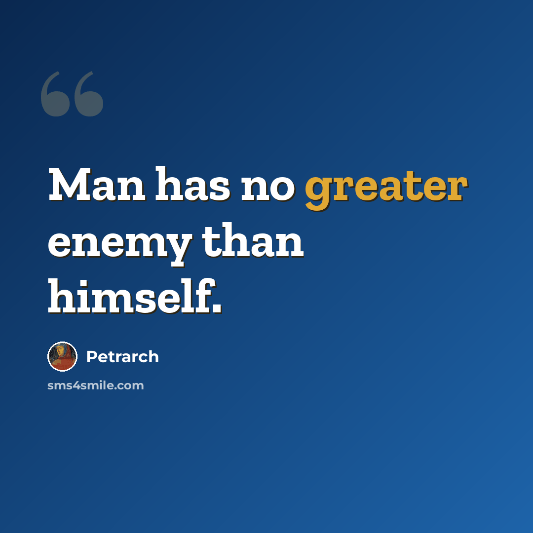 “Man has no greater enemy than himself.” quote by Petrarch