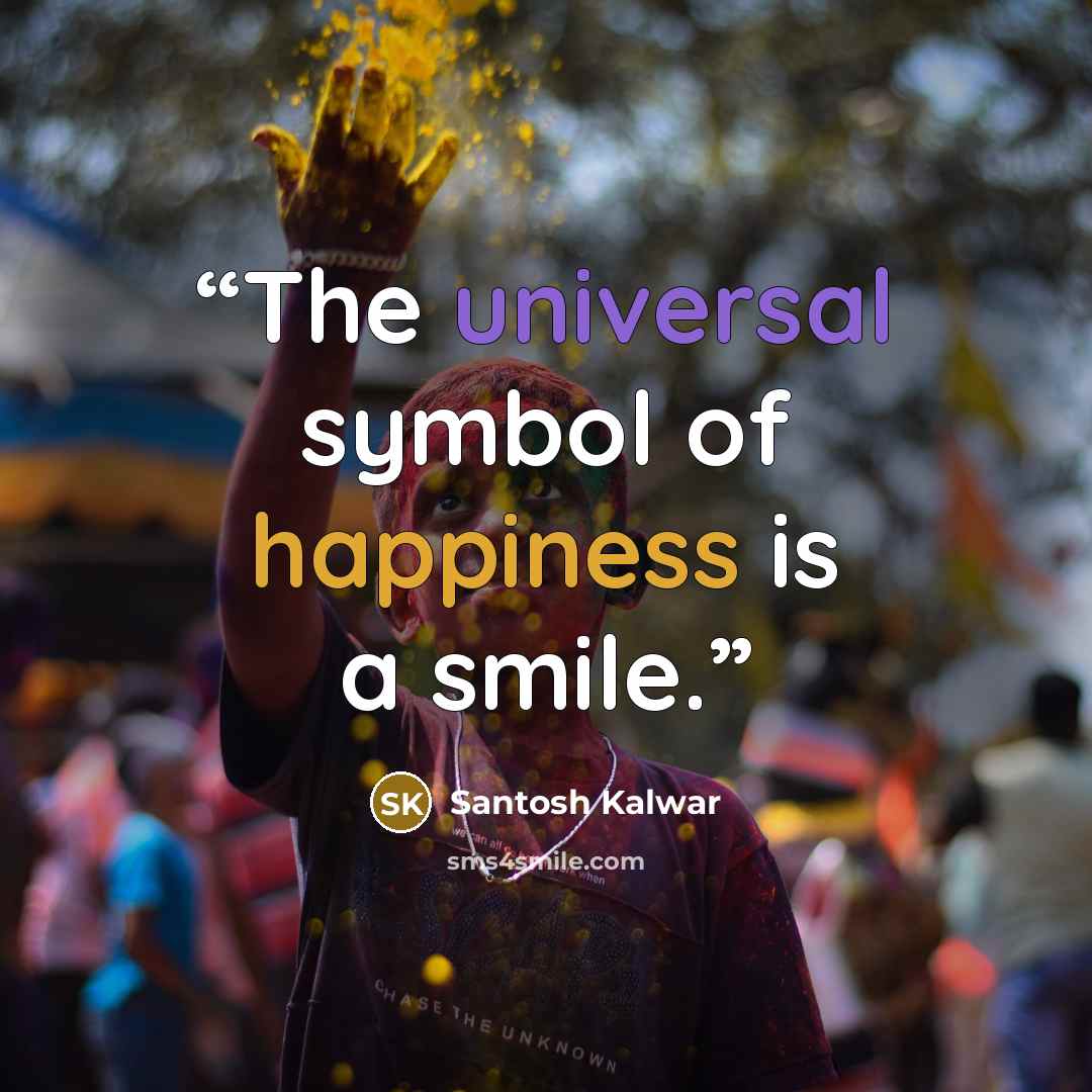 “The universal symbol of happiness is a smile.” quote by Santosh Kalwar