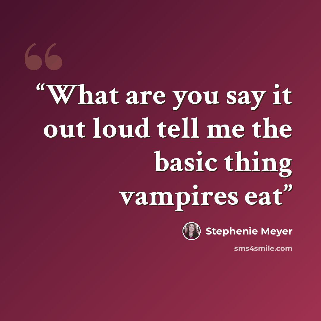 “What are you say it out loud tell me the basic thing vampires eat” quote by Stephenie Meyer