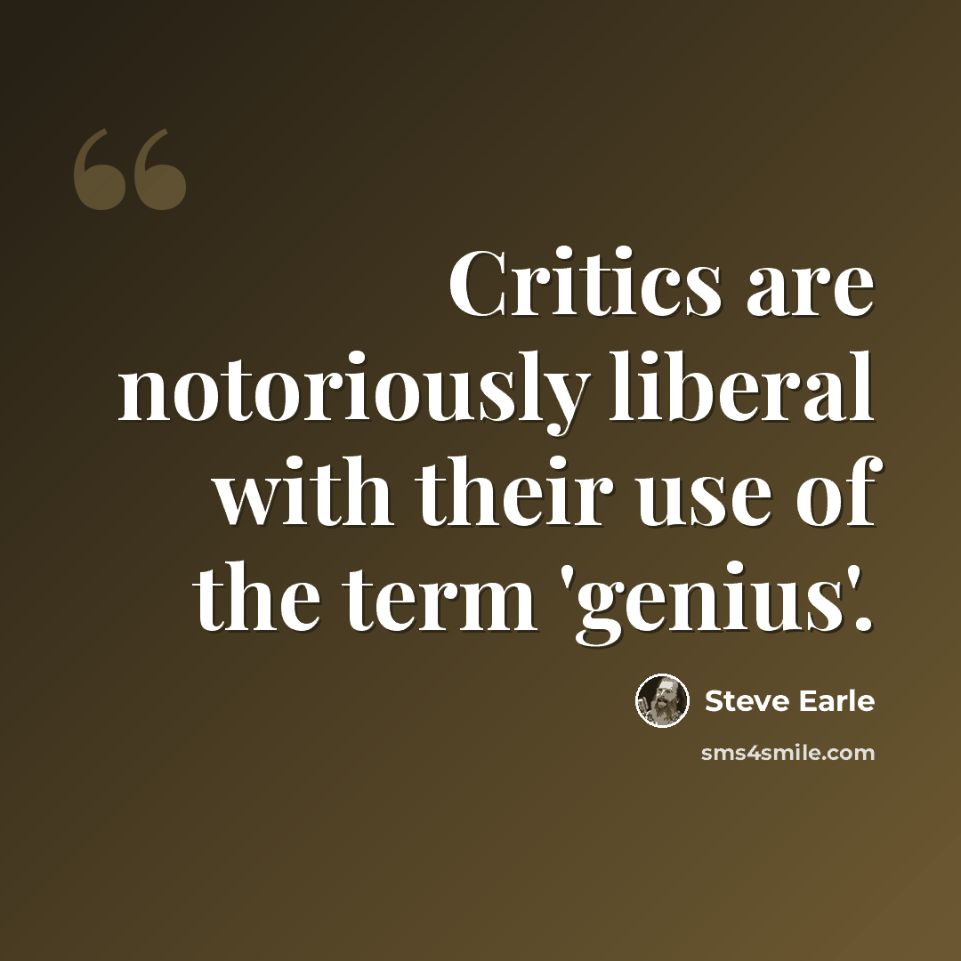 “Critics are notoriously liberal with their use of the term 'genius'.” quote by Steve Earle
