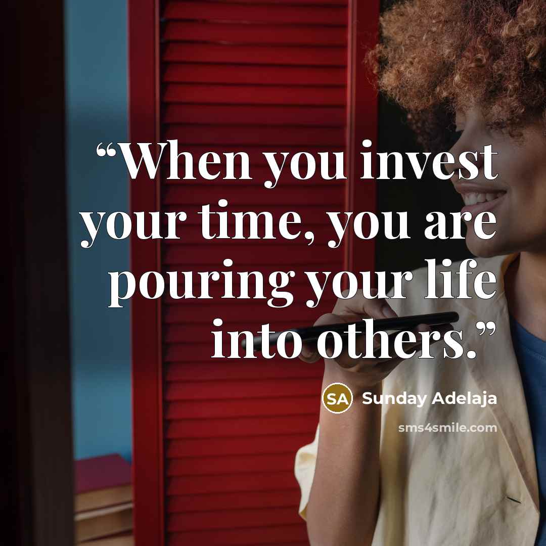 “When you invest your time, you are pouring your life into others.” quote by Sunday Adelaja
