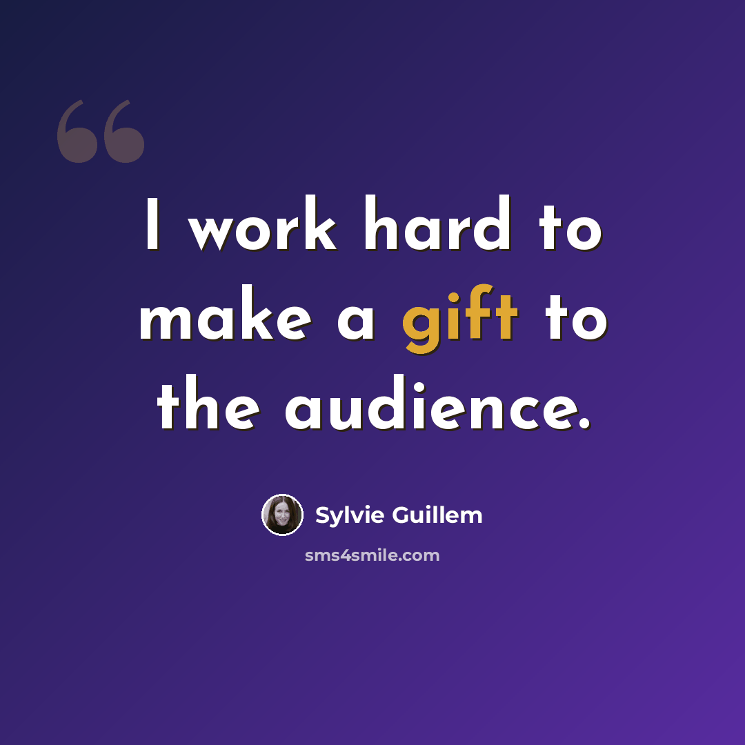 “I work hard to make a gift to the audience.” quote by Sylvie Guillem