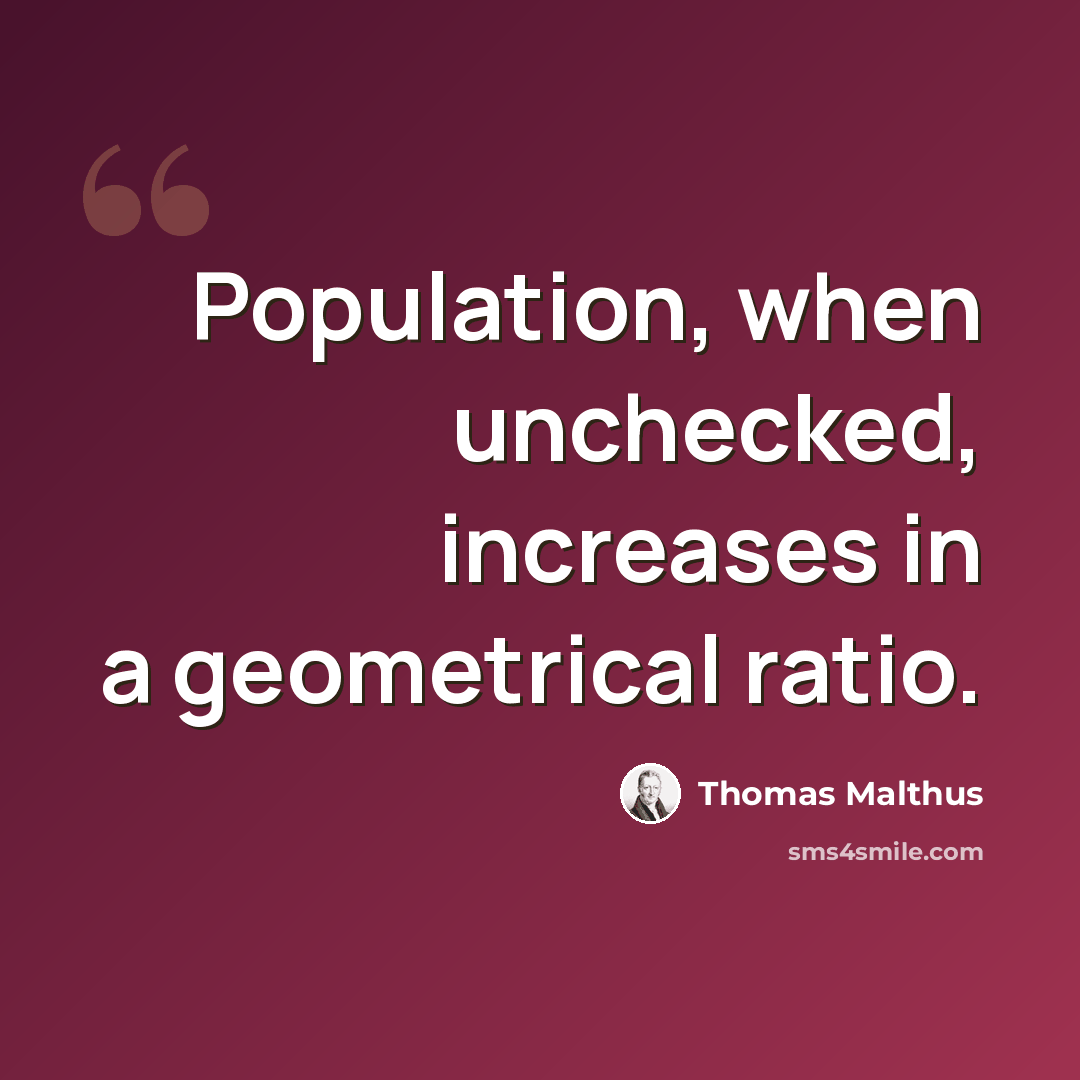 “Population, when unchecked, increases in a geometrical ratio.” quote by Thomas Malthus