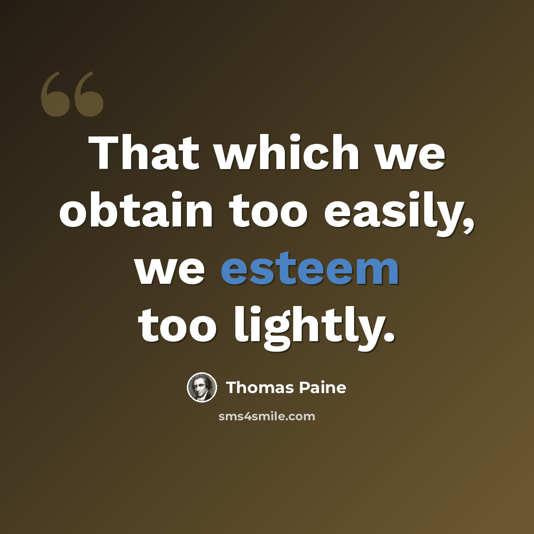 “That which we obtain too easily, we esteem too lightly.” quote by Thomas Paine