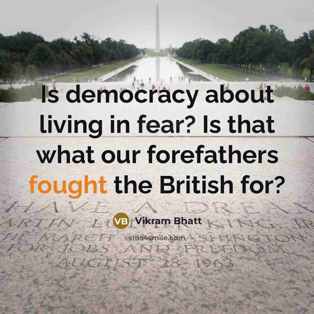 “Is democracy about living in fear? Is that what our forefathers fought the British for?” quote by Vikram Bhatt