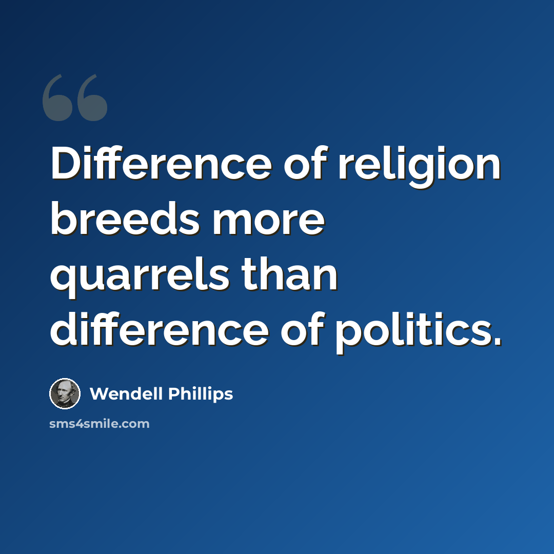 “Difference of religion breeds more quarrels than difference of politics.” quote by Wendell Phillips