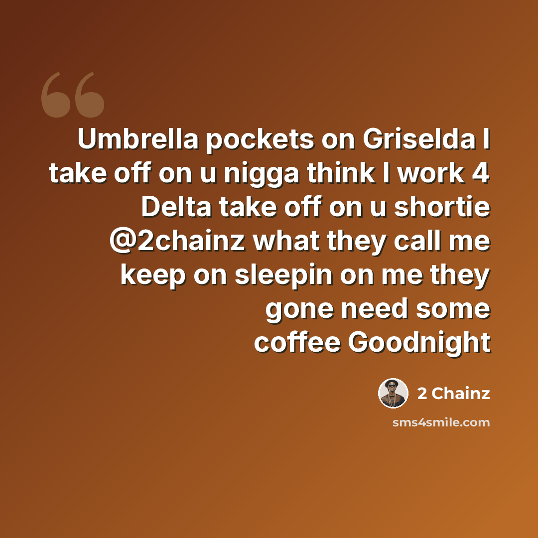 “Umbrella pockets on Griselda I take off on u nigga think I work 4 Delta take off on u shortie @2chainz what they call me keep on sleepin on me they gone need some coffee Goodnight” quote by 2 Chainz
