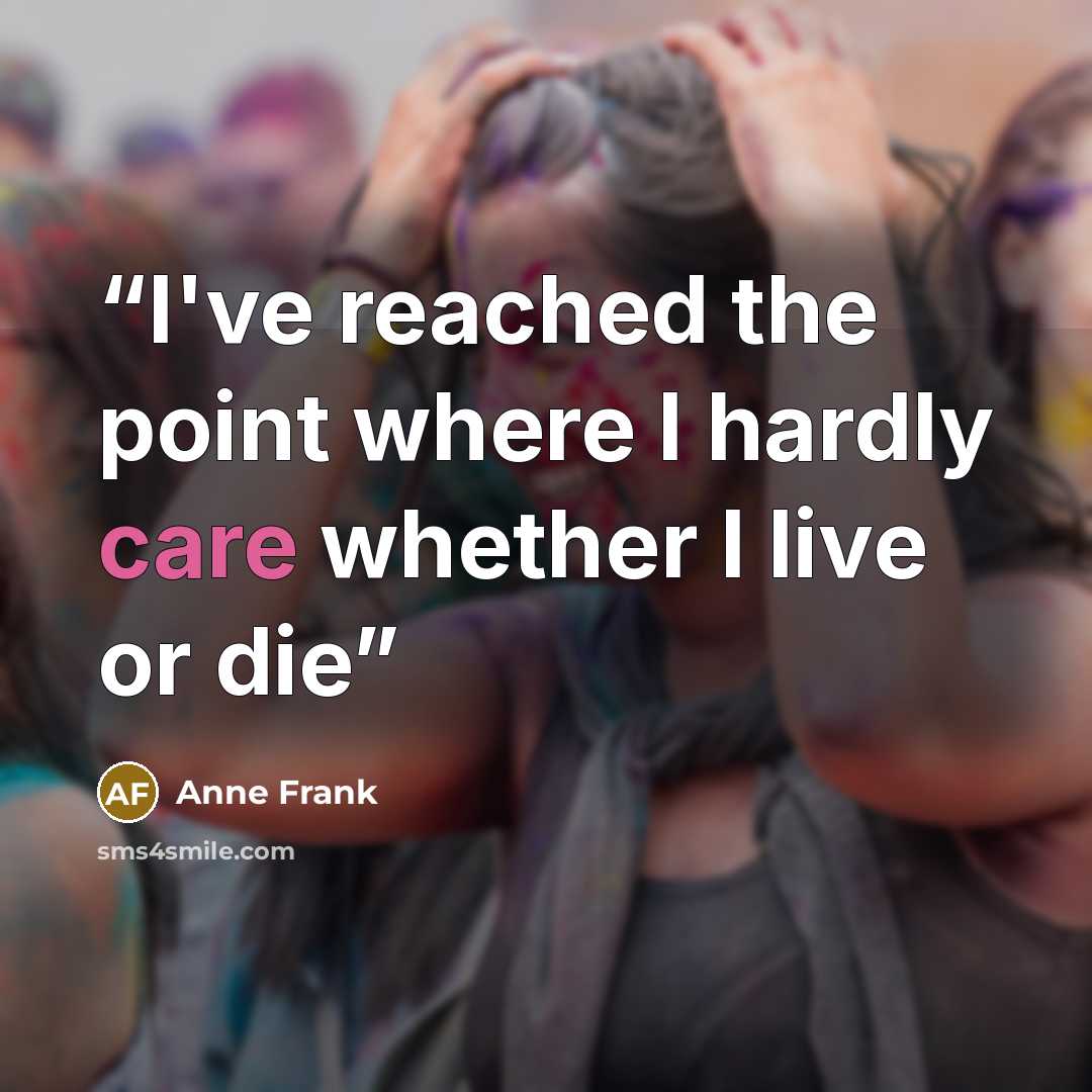 “I've reached the point where I hardly care whether I live or die” quote by Anne Frank