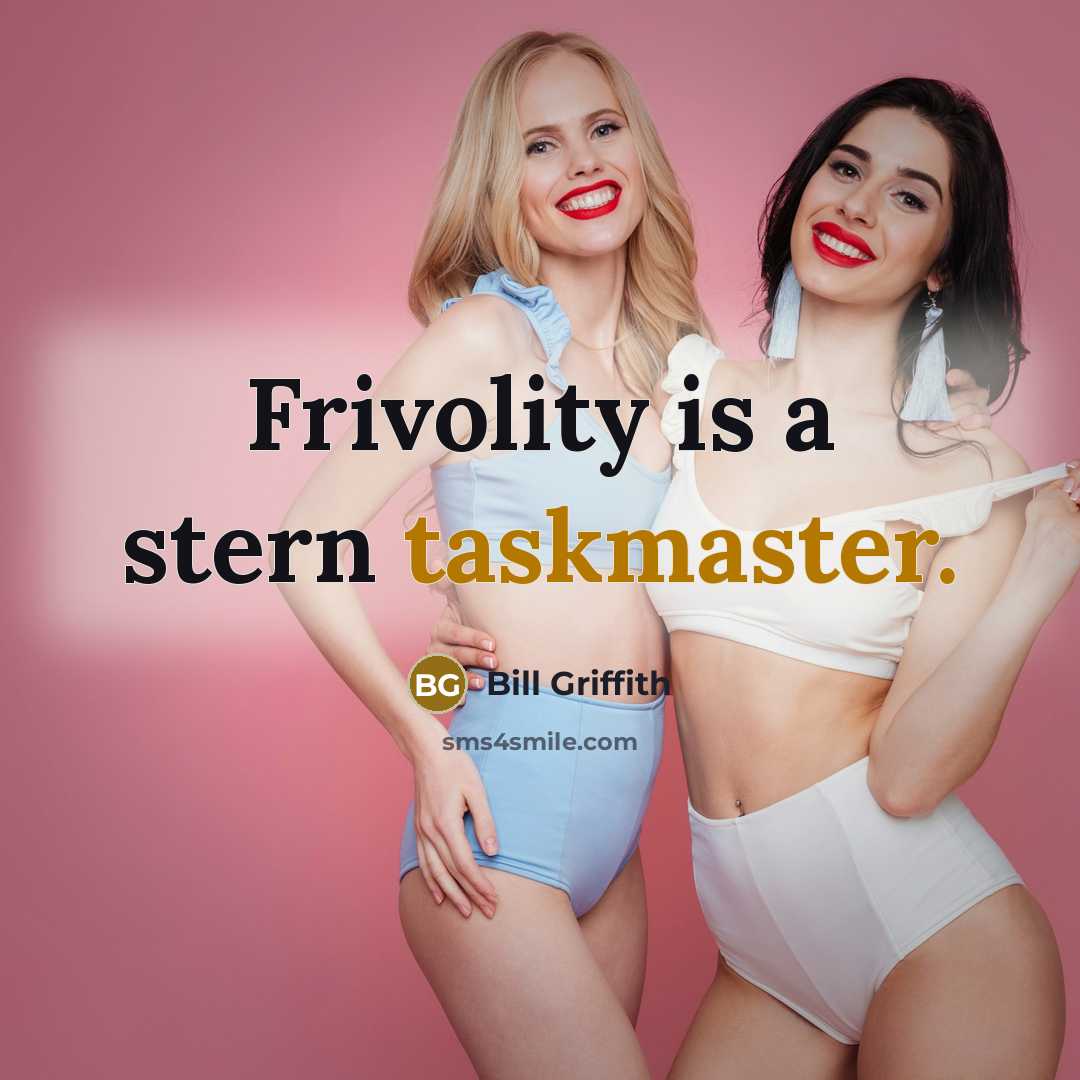 “Frivolity is a stern taskmaster.” quote by Bill Griffith