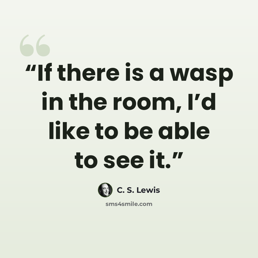 “If there is a wasp in the room, I’d like to be able to see it.” quote by C. S. Lewis