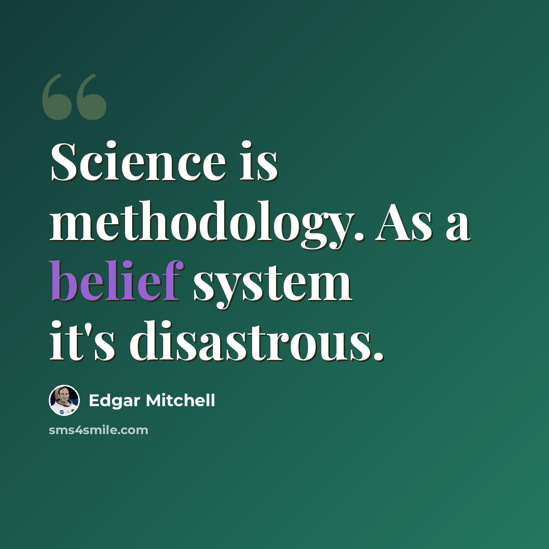 “Science is methodology. As a belief system it's disastrous.” quote by Edgar Mitchell