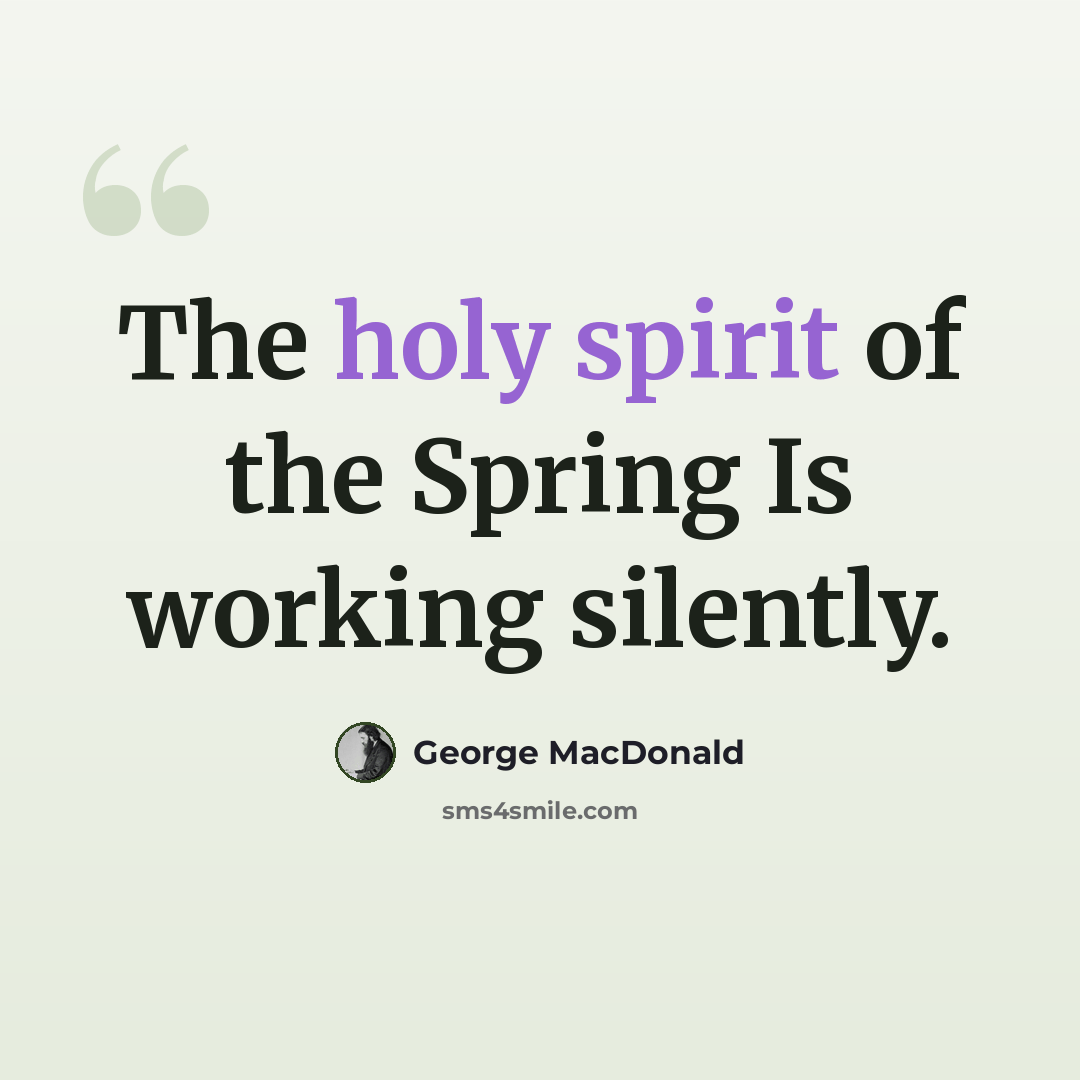 “The holy spirit of the Spring Is working silently.” quote by George MacDonald