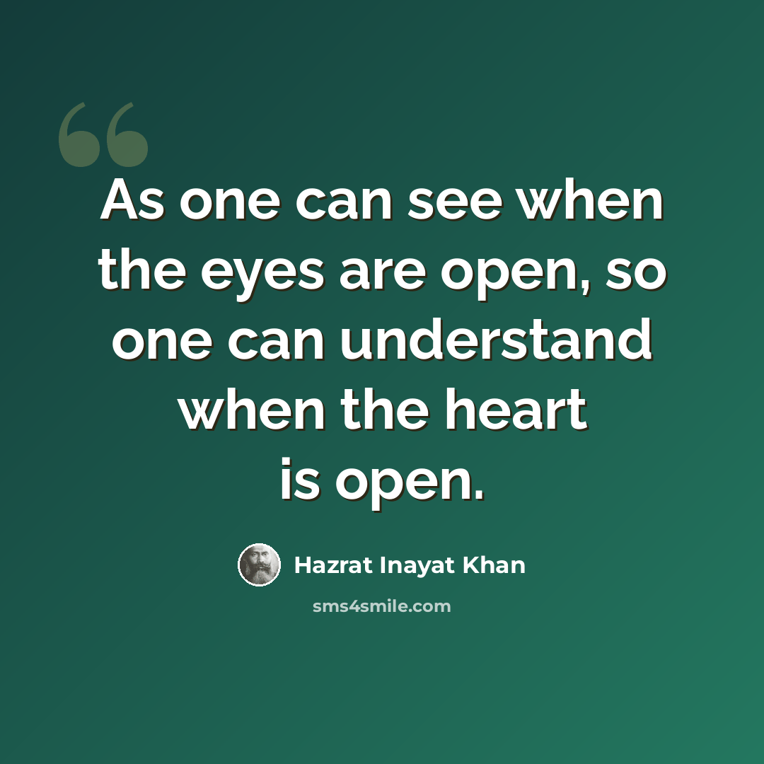 “As one can see when the eyes are open, so one can understand when the heart is open.” quote by Hazrat Inayat Khan