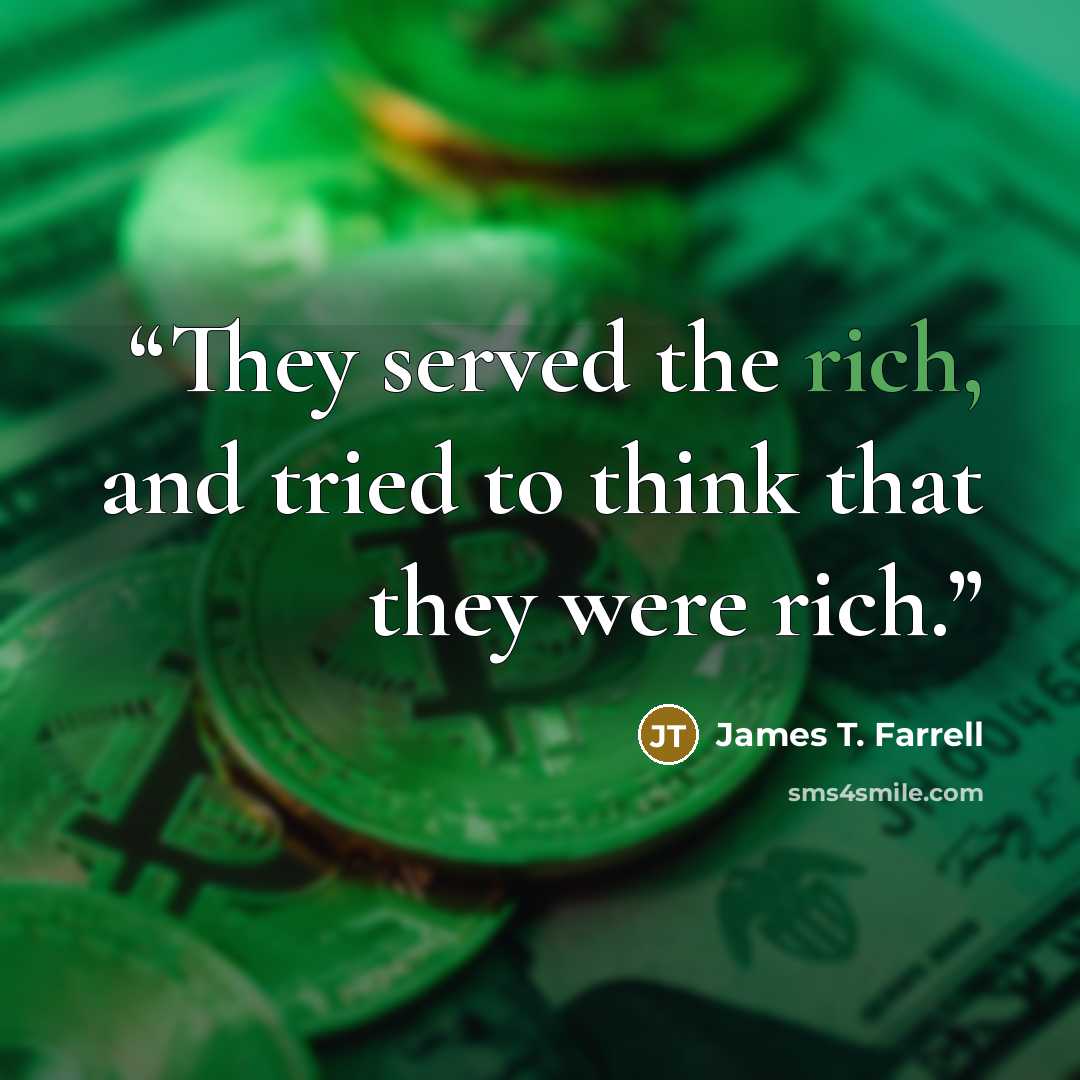 “They served the rich, and tried to think that they were rich.” quote by James T. Farrell
