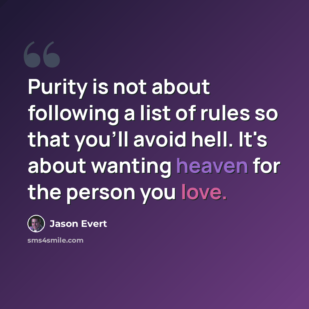 “Purity is not about following a list of rules so that you'll avoid hell. It's about wanting heaven for the person you love.” quote by Jason Evert