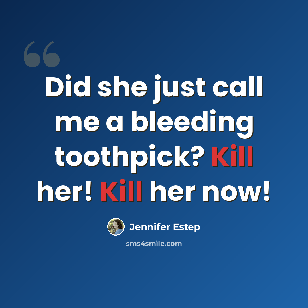 “Did she just call me a bleeding toothpick? Kill her! Kill her now!” quote by Jennifer Estep