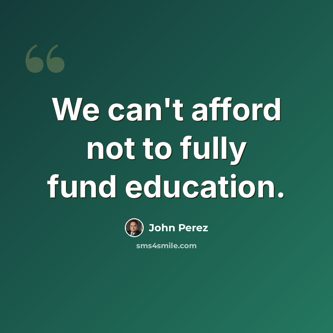 “We can't afford not to fully fund education.” quote by John Perez